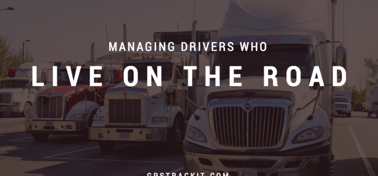The Best Ways to Manage Drivers Who Live on the Road