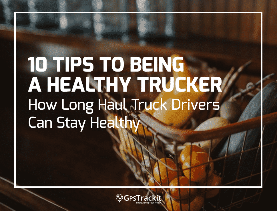 10 Tips For Being A Healthy Trucker How Long Haul Truck Drivers Can