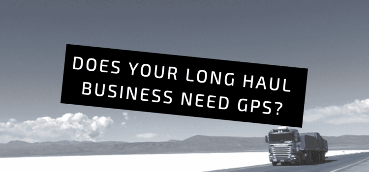4 Signs Your Long Haul Business Needs Fleet Management Software