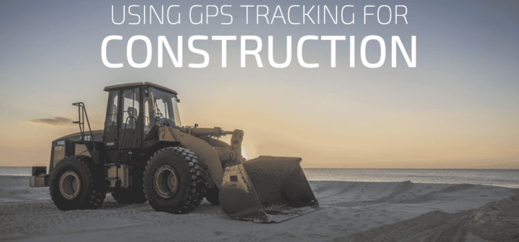 The Benefits of GPS Tracking for Construction | GPS Trackit