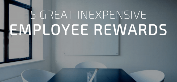 Benefits on a Budget: 5 Inexpensive Ways to Reward Your Employees