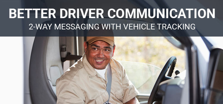 Vehicle Tracking System + 2-Way Messaging = Better Driver Communication